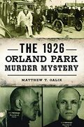 The 1926 Orland Park Murder Mystery (True Crime) (en Inglés)