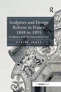 Sculptors and Design Reform in France, 1848 to 1895: Sculpture and the Decorative Arts (en Inglés)