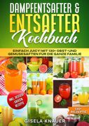 Dampfentsafter & Entsafter Kochbuch: Einfach Juicy! Mit 130+ Obst-und Gemsesften fr die ganze Familie.DE (en Alemán)