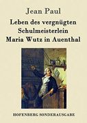 Leben des Vergnügten Schulmeisterlein Maria Wutz in Auenthal (en Alemán)