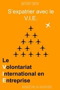 S'expatrier avec le V.I.E.: Le Volontariat International en Entreprise raconté par un volontaire (en Francés)