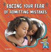 Facing Your Fear of Admitting Mistakes (Facing Your Fears) 