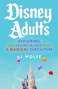 Disney Adults: Exploring (And Falling in Love With) a Magical Subculture (en Inglés)
