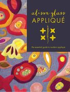 Alison Glass Appliqué: The Essential Guide to Modern Appliqué (en Inglés)