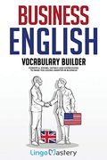 Business English Vocabulary Builder: Powerful Idioms, Sayings and Expressions to Make you Sound Smarter in Business! (en Inglés)