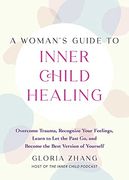 A Woman's Guide to Inner Child Healing: Overcome Trauma, Recognize Your Feelings, Learn to let the Past go, and Become the Best Version of Yourself (en Inglés)