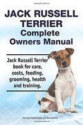 Jack Russell Terrier Complete Owners Manual. Jack Russell Terrier Book for Care, Costs, Feeding, Grooming, Health and Training. 