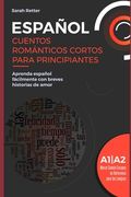 Español: CUENTOS ROMÁNTICOS CORTOS PARA PRINCIPIANTES: Aprenda español fácilmente con breves historias de amor. Niveles A1/A2.
