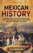 Mexican History: An Enthralling Guide to the History of Mexico, from Its Ancient Civilizations, the Spanish Conquest, and War of Indepe (en Inglés)