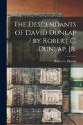 The Descendants of David Dunlap / by Robert C. Dunlap, Jr. (en Inglés)