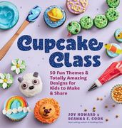 Cupcake Class: 50 fun Themes & Totally Amazing Designs for Kids to Make & Share (Cooking Class) (en Inglés)