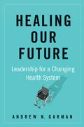 Healing Our Future: Leadership for a Changing Health System (en Inglés)
