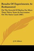 results of experiments at rothamsted: on the growth of barley, for more than thirty years in succession on the same land (1887) (en Inglés)