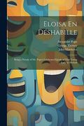 Eloisa en Déshabille: Being a Parody of mr. Pope's Celebrated Epistle of That Young Lady to Abelard (en Inglés)