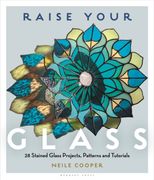 Raise Your Glass. 28 Stained Glass Projects, Patterns and Tutorials
