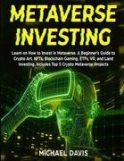 Metaverse Investing: Learn on how to Invest in Metaverse. A Beginner'S Guide to Crypto Art, Nfts, Blockchain Gaming, Etfs, vr, and Land Investing. Includes top 5 Crypto Metaverse Projects (en Inglés)