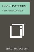 between two worlds: the memoirs of a physician