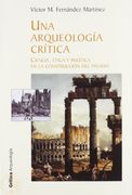 Una Arqueología Crítica: Ciencia, Ética y Política en la Construcción del Pasado (Crítica
