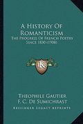 a history of romanticism: the progress of french poetry since 1830 (1908) (en Inglés)