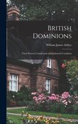 British Dominions: Their Present Commercial and Industrial Condition de William James Ashley(Legare Street pr)