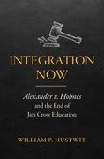 Integration Now: Alexander v. Holmes and the End of Jim Crow Education (en Inglés)