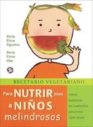 Recetario Vegetariano Para Nutrir Bien a Niños Melindrosos: Cómo Balancear Los Nutrientes Para Tener Hijos Sanos