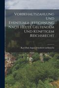 Vorbehaltszahlung Und Eventualaufrechnung Nach Heute Geltendem Und Künftigem Reichsrecht (en Alemán)