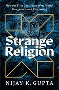 Strange Religion: How the First Christians Were Weird, Dangerous, and Compelling (en Inglés)