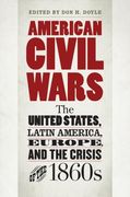American Civil Wars: The United States, Latin America, Europe, and the Crisis of the 1860s (en Inglés)