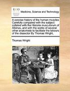 a concise history of the human muscles carefully compared with the subject: collated with the historia musculorum of albinus, and with the works of (en Inglés)