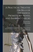 A Practical Treatise On Bills of Exchange, Promissory Notes, and Bankers' Checks: Containing Forms of Affidavits of Debt in Actions Thereon;and of Dec (en Inglés)