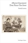 Alberto Giacometti--Time Passes Too Soon: Family Letters (en Inglés)