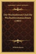 Der Wechselstrom Und Die Wechselstrommaschinen (1903) (en Alemán)