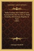 Della Cessione Dei Crediti E Loro Accessorii Per Atti Tra Vivi, A Titolo Gratuito, Od Oneroso, Rispetto Ai Terzi (1887) (en Italiano)