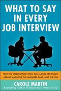 What to Say in Every Job Interview: How to Understand What Managers are Really Asking and Give the Answers that Land the Job (Business Books)