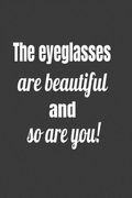 The Eyeglasses Are Beautiful And So Are You ! (en Inglés)