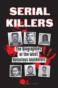 Serial Killers: The Biographies of the Most Notorious Murderers (Inside the Minds and Methods of Psychopaths; Sociopaths and Torturers) (en Inglés)