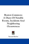 boston common: a diary of notable events, incidents and neighboring occurrences