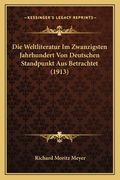 Die Weltliteratur Im Zwanzigsten Jahrhundert Von Deutschen Standpunkt Aus Betrachtet (1913) (en Alemán)