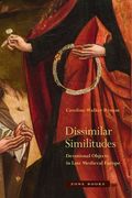 Dissimilar Similitudes: Devotional Objects in Late Medieval Europe (en Inglés)