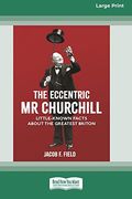 The Eccentric mr Churchill: Little Known Facts About the Greatest Briton 