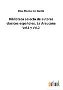 Biblioteca Selecta de Autores Clasicos Espa? Oles. La Araucana