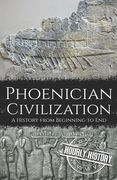 Phoenician Civilization: A History from Beginning to End (en Inglés)