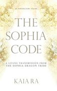 The Sophia Code: A Living Transmission From the Sophia Dragon Tribe
