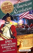 Top Secret Files: American Revolution: Spies, Secret Missions, and Hidden Facts from the American Revolution (Top Secret Files of History)