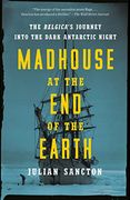 Madhouse at the end of the Earth: The Belgica'S Journey Into the Dark Antarctic Night (en Inglés)