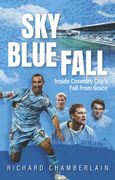 Sky Blue Fall. Inside Coventry City’s Fall From Grace