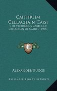 caithreim cellachain caisi: the victorious career of cellachan of cashel (1905) (en Inglés)