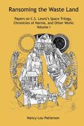 Ransoming the Waste Land Papers on C.S. Lewis's Space Trilogy, Chronicles of Narnia, and Other Works Volume I (en Inglés)