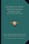 letters of felix mendelssohn bartholdy: from 1833 to 1847 (1863) (en Inglés)